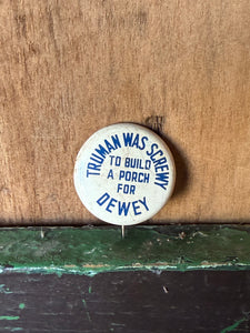 Vintage 1948 TRUMAN WAS SCREWY TO BUILD A PORCH FOR DEWEY Presidential Pin