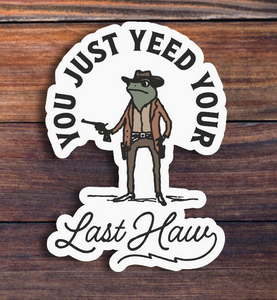 You Just Yeed Your Last Haw Sticker