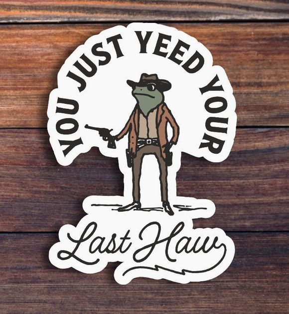 You Just Yeed Your Last Haw Sticker