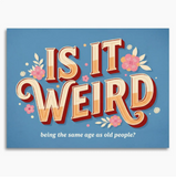Is It Weird Being the Same Age As Old People Greeting Card