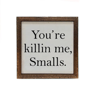 You're Killing Me Smalls Framed Sign